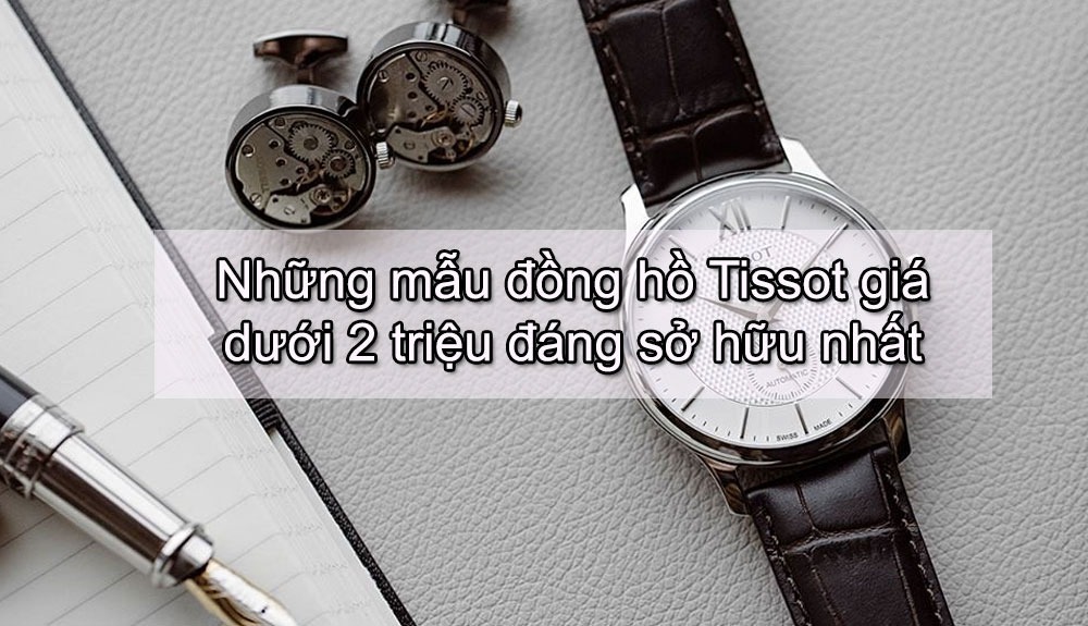 Những mẫu đồng hồ Tissot giá dưới 2 triệu đáng sở hữu nhất hiện nay